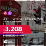 Passagens 2 em 1 – <strong>LONDRES + LISBOA ou PARIS</strong> a partir de R$ 3.208, todos os trechos, c/ taxas!