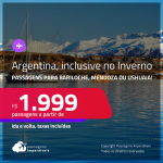 Passagens para a <strong>ARGENTINA: Bariloche, Mendoza ou Ushuaia</strong>! A partir de R$ 1.999, ida e volta, c/ taxas! Inclusive datas no <strong>INVERNO</strong>!