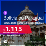 Passagens para a <strong>BOLÍVIA ou PARAGUAI</strong>!<strong> </strong>Vá para<strong> Santa Cruz de la Sierra ou Assunção</strong>! A partir de R$ 1.115, ida e volta, c/ taxas!