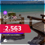 Seleção de Passagens para o CARIBE: Aruba, Barbados, Colômbia, Costa Rica, Curaçao, México, Panamá, Porto Rico ou República Dominicana! A partir de R$ 2.563, ida e volta, c/ taxas!