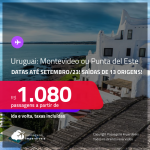 Passagens para o <strong>URUGUAI: Montevideo ou Punta del Este</strong>! A partir de R$ 1.080, ida e volta, c/ taxas!