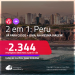 Passagens 2 em 1 – <strong>PERU: Lima + Cusco</strong> a partir de R$ 2.344, todos os trechos, c/ taxas!