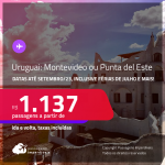 Passagens para o <strong>URUGUAI: Montevideo ou Punta del Este</strong>! A partir de R$ 1.137, ida e volta, c/ taxas! Datas até Setembro/23, inclusive Férias de Julho e mais!