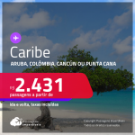 Seleção de Passagens para o <strong>CARIBE</strong>: <strong>Aruba, Colômbia, Cancún ou Punta Cana</strong>, com valores a partir de R$ 2.431, ida e volta, c/ taxas!