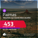 Programe sua viagem para o Jalapão! Passagens para <strong>PALMAS </strong>a partir de R$ 453, ida e volta, c/ taxas!