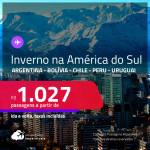 <strong>INVERNO na AMÉRICA DO SUL</strong>!!! Passagens para a <strong>ARGENTINA, BOLÍVIA, CHILE, PERU ou URUGUAI</strong>! A partir de R$ 1.027, ida e volta, c/ taxas!
