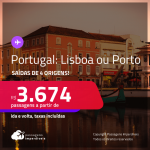 Passagens para <strong>PORTUGAL: Lisboa ou Porto</strong>! A partir de R$ 3.674, ida e volta, c/ taxas!