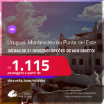 Passagens para o <strong>URUGUAI: Montevideo ou Punta del Este</strong>! A partir de R$ 1.115, ida e volta, c/ taxas! Opções de VOO DIRETO!