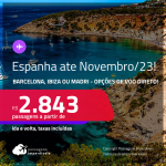 Passagens para a <strong>ESPANHA: Barcelona, Ibiza ou Madri</strong>! A partir de R$ 2.843, ida e volta, c/ taxas! Opções de VOO DIRETO!