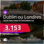 Passagens para <strong>DUBLIN ou LONDRES</strong>! A partir de R$ 3.153, ida e volta, c/ taxas! Datas para viajar até Dezembro/23!