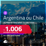Passagens para a <strong>ARGENTINA: Buenos Aires ou CHILE: Santiago</strong>! A partir de R$ 1.006, ida e volta, c/ taxas!