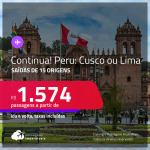 Continua!!! Passagens para o <strong>PERU: Cusco ou Lima</strong>! A partir de R$ 1.574, ida e volta, c/ taxas!