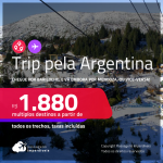 TRIP pela <strong>ARGENTINA</strong>! Chegue por <strong>Bariloche</strong>, e vá embora por <strong>Mendoza, </strong>ou vice-versa! A partir de R$ 1.880, todos os trechos, c/ taxas!