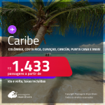 Passagens para o<strong> CARIBE</strong>: <strong>Aruba, Colômbia, Costa Rica, Cuba, Curaçao, Cancún, Panamá, Porto Rico ou Punta Cana</strong>, com valores a partir de R$ 1.433, ida e volta, c/ taxas!