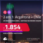 Passagens 2 em 1 – <strong>ARGENTINA: Buenos Aires + CHILE: Santiago</strong>! A partir de R$ 1.854, todos os trechos, c/ taxas!