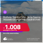 Programe sua viagem para o Salar de Uyuni! Passagens para a <strong>BOLÍVIA: Santa Cruz de la Sierra</strong>! A partir de R$ 1.008, ida e volta, c/ taxas! Opções de VOO DIRETO!