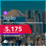 Passagens para o <strong>JAPÃO: Nagoya, Osaka ou Tóquio</strong>! A partir de R$ 5.175, ida e volta, c/ taxas! Opções com BAGAGEM INCLUÍDA!