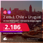 Passagens 2 em 1 – <strong>CHILE: Santiago + URUGUAI: Montevideo</strong>! A partir de R$ 2.186, todos os trechos, c/ taxas!