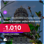 Passagens para o <strong>URUGUAI: Montevideo ou Punta del Este</strong>! A partir de R$ 1.010, ida e volta, c/ taxas! Opções de VOO DIRETO!