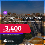 Passagens para <strong>PORTUGAL: Lisboa ou Porto</strong>! A partir de R$ 3.400, ida e volta, c/ taxas! Datas para viajar até Dezembro/23!