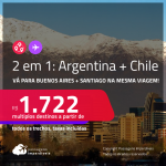 Passagens 2 em 1 –  <strong>ARGENTINA: Buenos Aires + CHILE: Santiago!</strong> A partir de R$ 1.722, todos os trechos, c/ taxas! Datas até Janeiro/24!