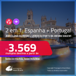 Passagens 2 em 1 – <strong>ESPANHA: Barcelona ou Madri + PORTUGAL: Lisboa ou Porto</strong>! A partir de R$ 3.569, todos os trechos, c/ taxas!
