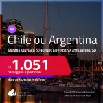 Passagens para o <strong>CHILE: Santiago ou ARGENTINA: Buenos Aires</strong>! A partir de R$ 1.051, ida e volta, c/ taxas!