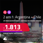Passagens 2 em 1 – <strong>ARGENTINA: Buenos Aires + CHILE: Santiago</strong>! A partir de R$ 1.813, todos os trechos, c/ taxas!