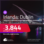 Passagens para a <strong>IRLANDA: Dublin</strong>! A partir de R$ 3.844, ida e volta, c/ taxas! Datas para viajar até Fevereiro/24!
