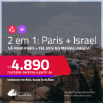 Passagens 2 em 1 – <strong>PARIS </strong>+ <strong>ISRAEL: Tel Aviv!</strong> A partir de R$ 4.890, todos os trechos, c/ taxas!