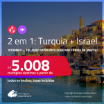 Passagens 2 em 1 – <strong>TURQUIA: Istambul + ISRAEL: Tel Aviv</strong>! A partir de R$ 5.008, todos os trechos, c/ taxas! Datas para viajar inclusive nas férias de Janeiro/24!