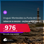 Passagens para o <strong>URUGUAI: Montevideo ou Punta del Este</strong>! A partir de R$ 976, ida e volta, c/ taxas! Opções de VOO DIRETO!