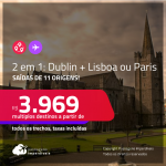 Passagens 2 em 1 – <strong>DUBLIN + LISBOA ou PARIS</strong>! A partir de R$ 3.969, todos os trechos, c/ taxas!