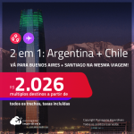 Passagens 2 em 1 – <strong>ARGENTINA: Buenos Aires + CHILE: Santiago</strong>! A partir de R$ 2.026, todos os trechos, c/ taxas!