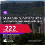 MUITO BOM!!! Passagens para <strong>BELO HORIZONTE, RIO DE JANEIRO ou SÃO PAULO</strong>! A partir de R$ 222, ida e volta, c/ taxas!