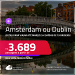 Passagens para <strong>AMSTERDAM ou DUBLIN</strong>! A partir de R$ 3.689, ida e volta, c/ taxas! Datas para viajar até Março/24!