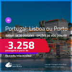Passagens para <strong>PORTUGAL: Lisboa ou Porto</strong>! A partir de R$ 3.258, ida e volta, c/ taxas! Opções de VOO DIRETO!