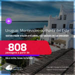 Passagens para o <strong>URUGUAI: Montevideo ou Punta del Este</strong>! A partir de R$ 808, ida e volta, c/ taxas! Opções de VOO DIRETO!