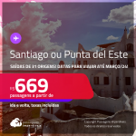 Passagens para o <strong>CHILE: Santiago ou URUGUAI: Punta del Este</strong>! A partir de R$ 669, ida e volta, c/ taxas! Datas para viajar até Março/24!