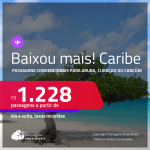 BAIXOU MAIS!!! Passagens para o <strong>CARIBE</strong>: <strong>Aruba, Curaçao ou Cancún</strong>, com valores a partir de R$ 1.228, ida e volta, c/ taxas!