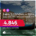 Passagens 2 em 1 – <strong>LONDRES + ITÁLIA: Milão, Roma ou Veneza</strong>! A partir de R$ 4.846, todos os trechos, c/ taxas!