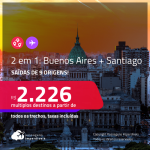 Passagens 2 em 1 – <strong>ARGENTINA: Buenos Aires + CHILE: Santiago</strong>! A partir de R$ 2.226, todos os trechos, c/ taxas!