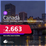 Passagens para o <strong>CANADÁ: Calgary, Edmonton, Kelowna, Montreal, Ottawa, Quebec, Toronto ou Vancouver</strong>! A partir de R$ 2.663, ida e volta, c/ taxas! Datas para viajar até Março/24!