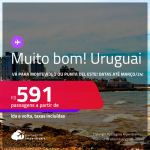 MUITO BOM! Passagens para o <strong>URUGUAI: Montevideo ou Punta del Este</strong>! A partir de R$ 591, ida e volta, c/ taxas! Datas para viajar até Março/24!