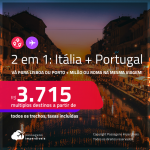 Passagens 2 em 1 – <strong>PORTUGAL: Lisboa ou Porto + ITÁLIA: Milão ou Roma</strong>! A partir de R$ 3.715, todos os trechos, c/ taxas!