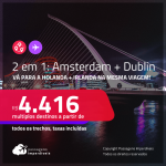 Passagens 2 em 1 – <strong>HOLANDA: Amsterdam + IRLANDA: Dublin</strong>! A partir de R$ 4.416, todos os trechos, c/ taxas!