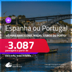 Passagens para a <strong>ESPANHA ou PORTUGAL!</strong> Vá para <strong>Barcelona, Madri, Lisboa ou Porto</strong>! A partir de R$ 3.087, ida e volta, c/ taxas!