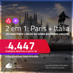 Passagens 2 em 1 – <strong>PARIS + ITÁLIA: Milão ou Roma!</strong> A partir de R$ 4.447, todos os trechos, c/ taxas!