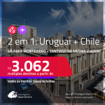 Passagens 2 em 1 – <strong>CHILE: Santiago + URUGUAI: Montevideo</strong>! A partir de R$ 3.062, todos os trechos, c/ taxas!