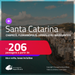 Passagens para <strong>SANTA CATARINA: Chapecó, Florianópolis, Joinville ou Navegantes! </strong>A partir de R$ 206, ida e volta, c/ taxas!